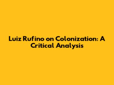 Luiz Rufino on Colonization: A Critical Analysis