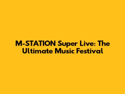 M-STATION Super Live: The Ultimate Music Festival