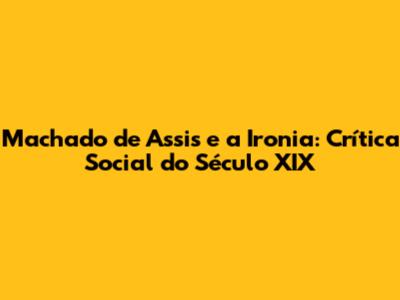 Machado de Assis e a Ironia: Crítica Social do Século XIX