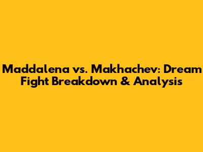 Maddalena vs. Makhachev: Dream Fight Breakdown & Analysis
