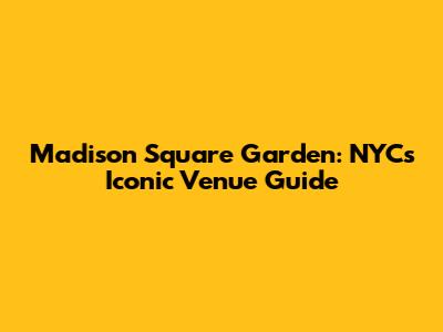 Madison Square Garden: NYC's Iconic Venue Guide