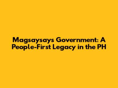 Magsaysay's Government: A People-First Legacy in the PH