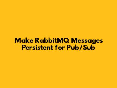 Make RabbitMQ Messages Persistent for Pub/Sub