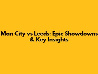 Man City vs Leeds: Epic Showdowns & Key Insights