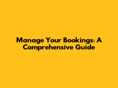 Manage Your Bookings: A Comprehensive Guide