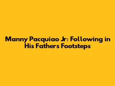 Manny Pacquiao Jr: Following in His Father's Footsteps
