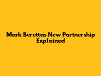 Mark Beretta's New Partnership Explained