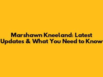 Marshawn Kneeland: Latest Updates & What You Need to Know