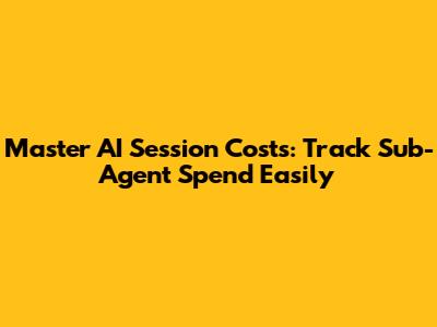 Master AI Session Costs: Track Sub-Agent Spend Easily