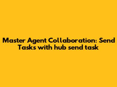 Master Agent Collaboration: Send Tasks with hub_send_task