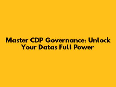 Master CDP Governance: Unlock Your Data's Full Power