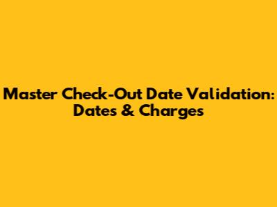 Master Check-Out Date Validation: Dates & Charges