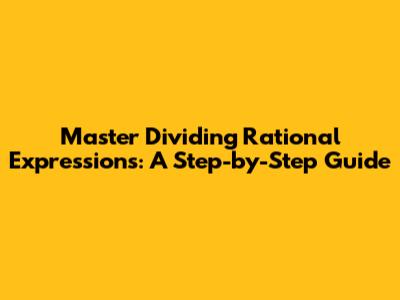Master Dividing Rational Expressions: A Step-by-Step Guide