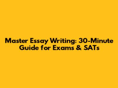 Master Essay Writing: 30-Minute Guide for Exams & SATs