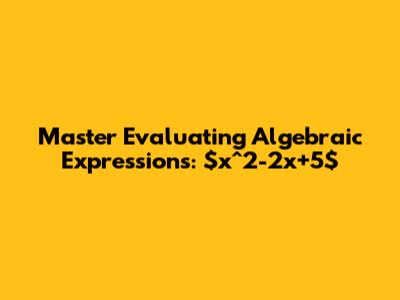 Master Evaluating Algebraic Expressions: $x^2-2x+5$