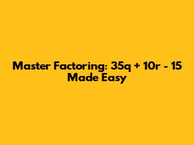 Master Factoring: 35q + 10r - 15 Made Easy