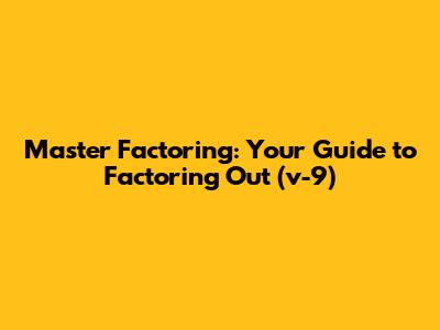 Master Factoring: Your Guide to Factoring Out (v-9)