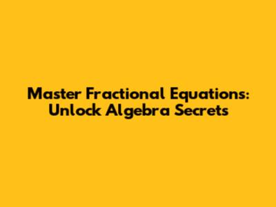 Master Fractional Equations: Unlock Algebra Secrets