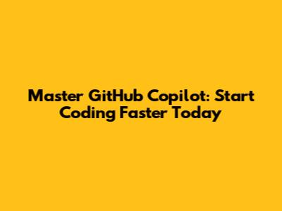 Master GitHub Copilot: Start Coding Faster Today