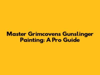 Master Grimcovens Gunslinger Painting: A Pro Guide