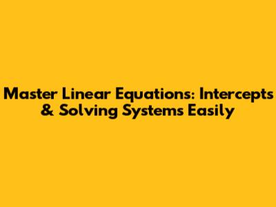 Master Linear Equations: Intercepts & Solving Systems Easily