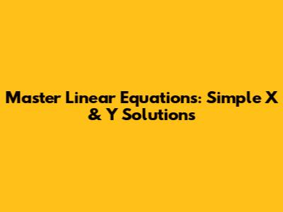 Master Linear Equations: Simple X & Y Solutions