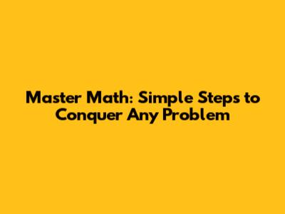 Master Math: Simple Steps to Conquer Any Problem
