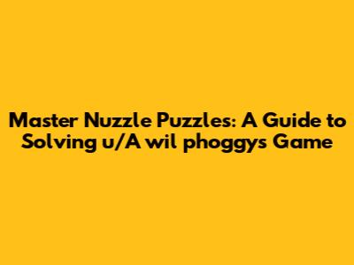 Master Nuzzle Puzzles: A Guide to Solving u/A_wil_phoggy's Game