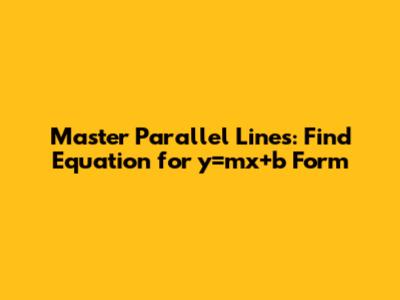 Master Parallel Lines: Find Equation for y=mx+b Form