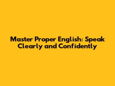 Master Proper English: Speak Clearly and Confidently
