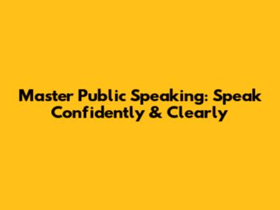 Master Public Speaking: Speak Confidently & Clearly