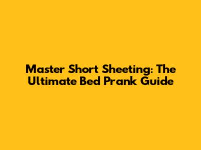 Master Short Sheeting: The Ultimate Bed Prank Guide
