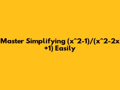 Master Simplifying (x^2-1)/(x^2-2x+1) Easily