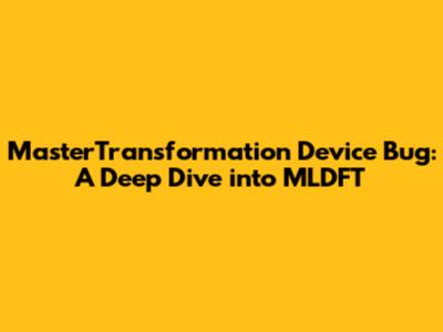 MasterTransformation Device Bug: A Deep Dive into MLDFT
