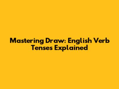 Mastering 'Draw': English Verb Tenses Explained