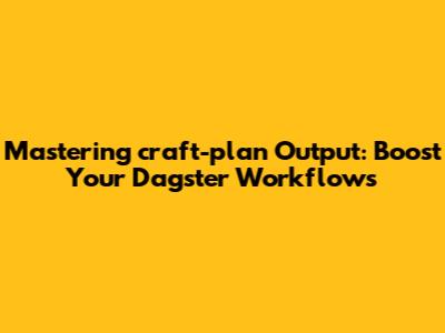 Mastering `craft-plan` Output: Boost Your Dagster Workflows