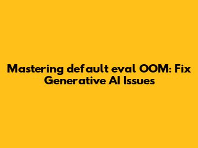 Mastering `default_eval` OOM: Fix Generative AI Issues