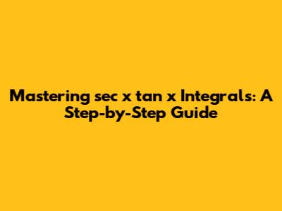 Mastering `sec x tan x` Integrals: A Step-by-Step Guide