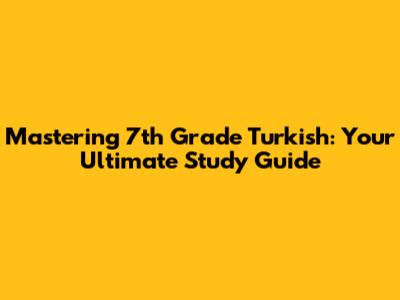Mastering 7th Grade Turkish: Your Ultimate Study Guide