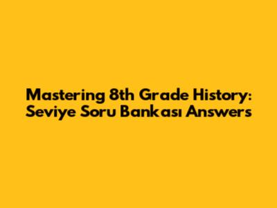Mastering 8th Grade History: Seviye Soru Bankası Answers