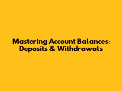 Mastering Account Balances: Deposits & Withdrawals