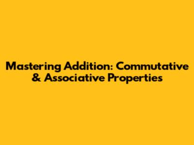 Mastering Addition: Commutative & Associative Properties