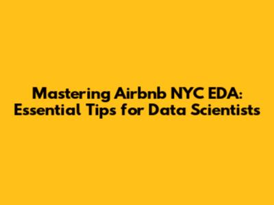 Mastering Airbnb NYC EDA: Essential Tips for Data Scientists