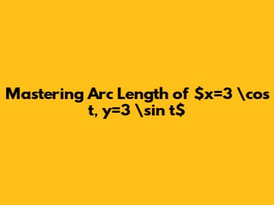 Mastering Arc Length of $x=3 \cos t, y=3 \sin t$
