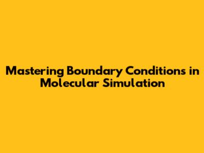 Mastering Boundary Conditions in Molecular Simulation