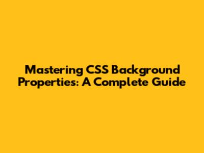 Mastering CSS Background Properties: A Complete Guide