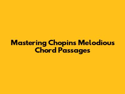Mastering Chopin's Melodious Chord Passages