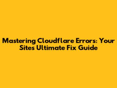 Mastering Cloudflare Errors: Your Site's Ultimate Fix Guide