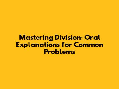 Mastering Division: Oral Explanations for Common Problems