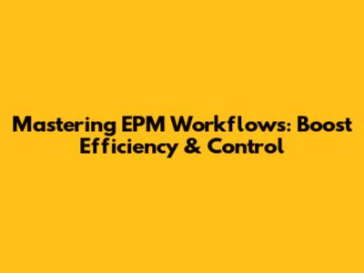 Mastering EPM Workflows: Boost Efficiency & Control